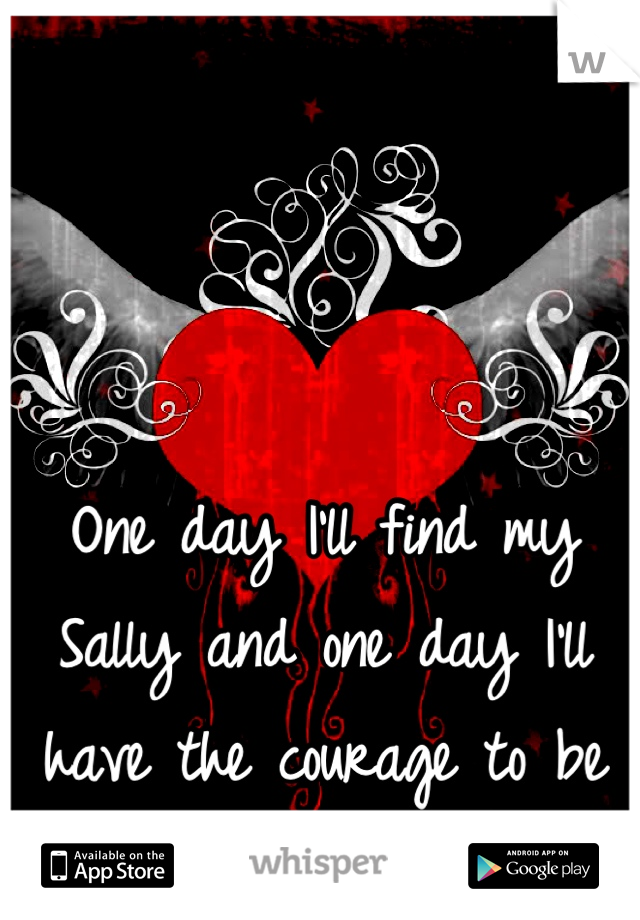 One day I'll find my Sally and one day I'll have the courage to be Jack....