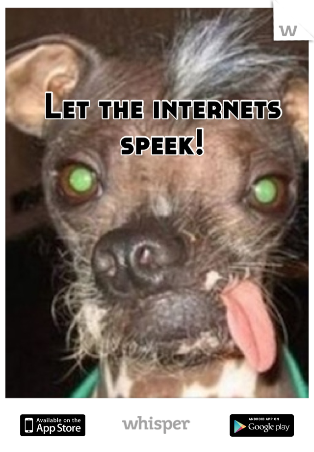 Let the internets speek!
