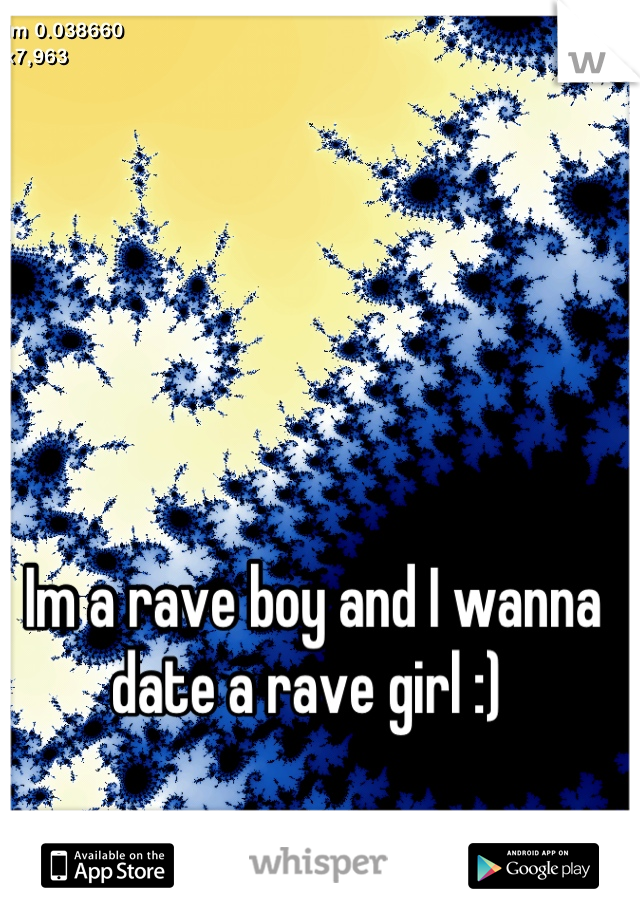 Im a rave boy and I wanna date a rave girl :) 