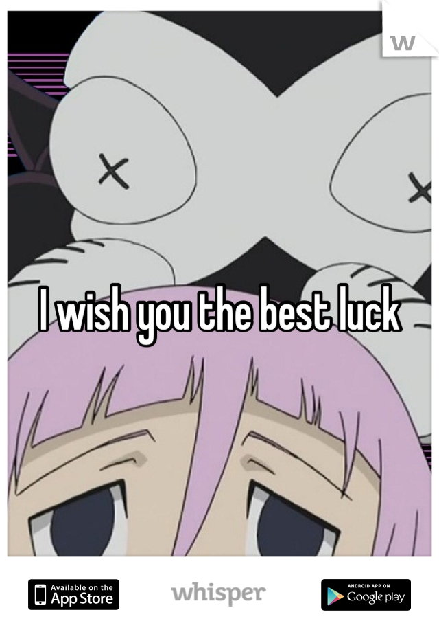 I wish you the best luck