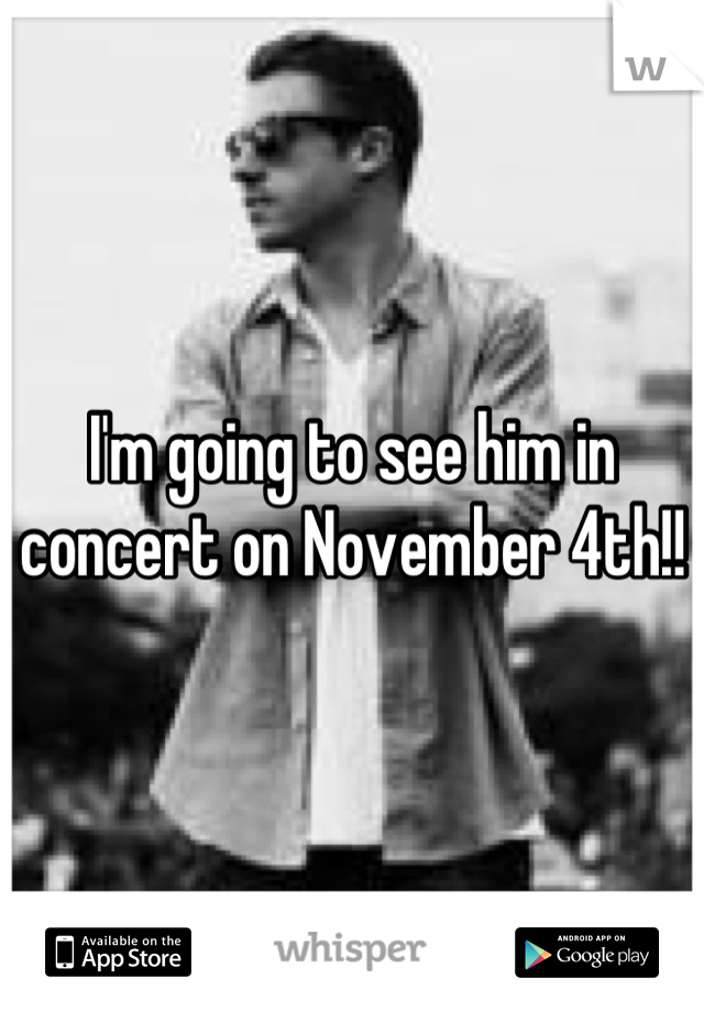 I'm going to see him in concert on November 4th!!