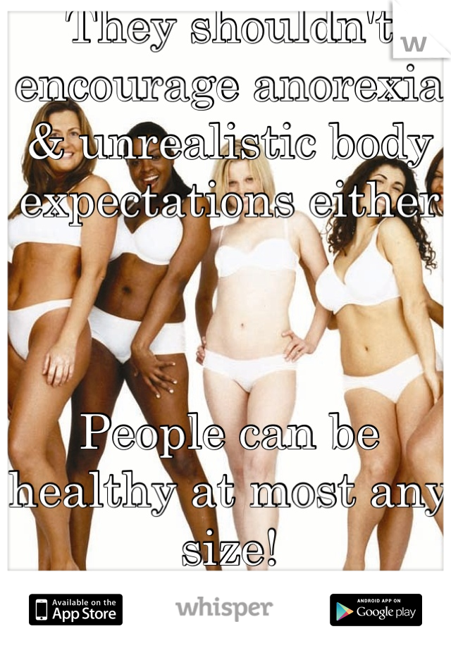 They shouldn't encourage anorexia & unrealistic body expectations either



People can be healthy at most any size!