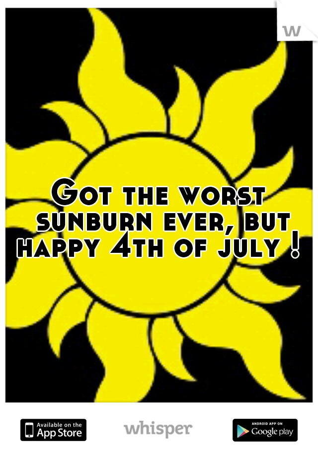 Got the worst sunburn ever, but happy 4th of july ! 