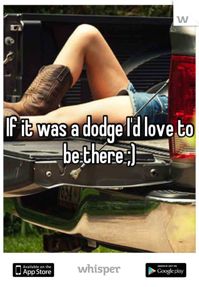 If it was a dodge I'd love to be there ;)