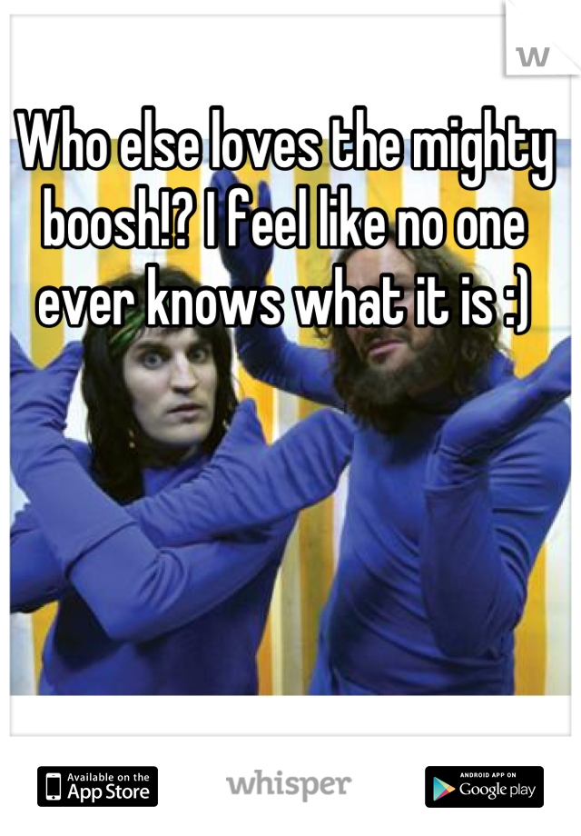 Who else loves the mighty boosh!? I feel like no one ever knows what it is :)