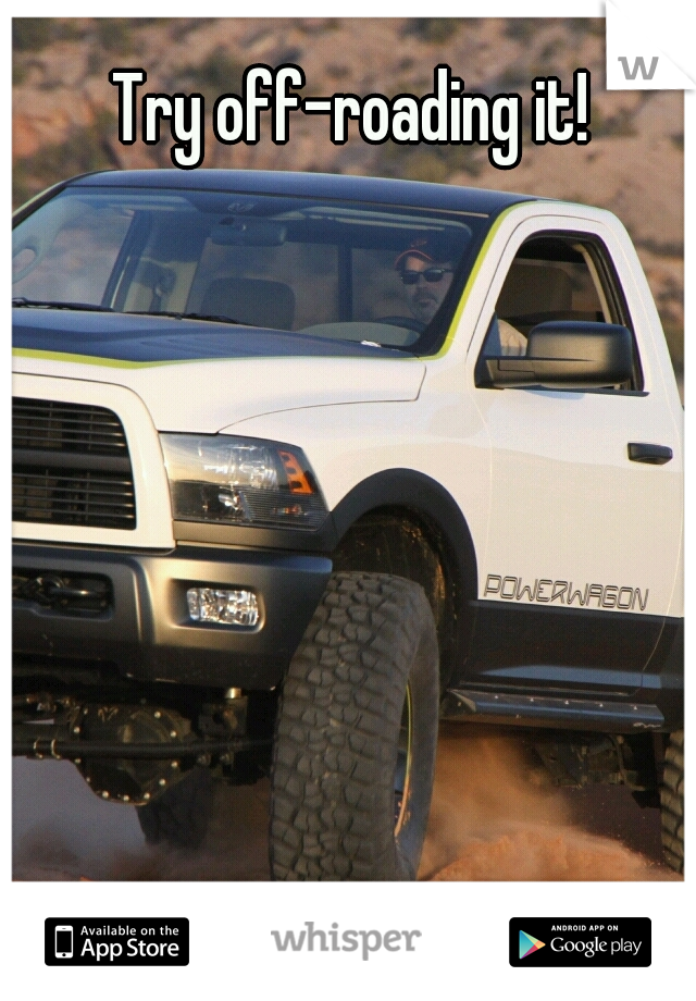 Try off-roading it!