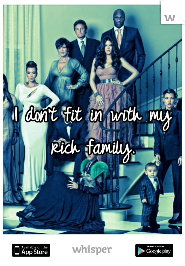 I don't fit in with my rich family.