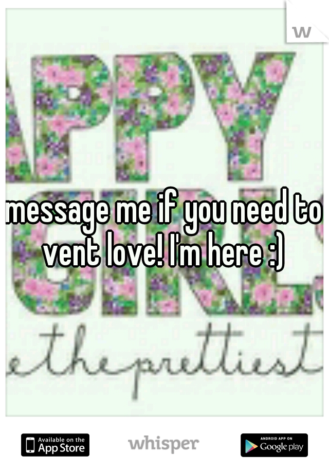 message me if you need to vent love! I'm here :) 