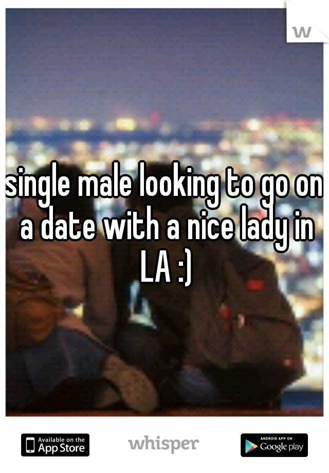 single male looking to go on a date with a nice lady in LA :)