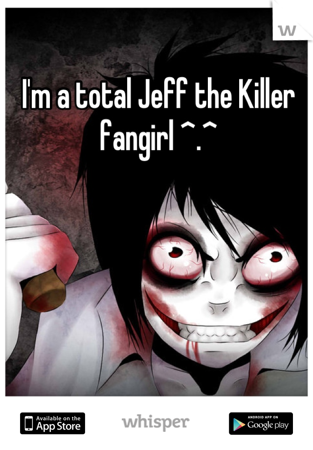 I'm a total Jeff the Killer fangirl ^.^