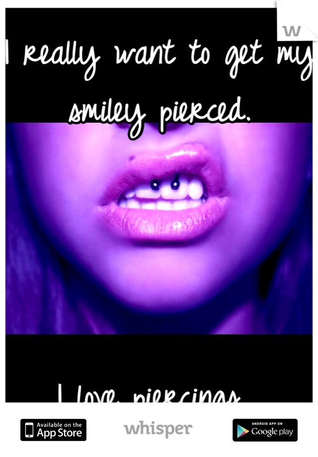 I really want to get my smiley pierced. 




I love piercings. 