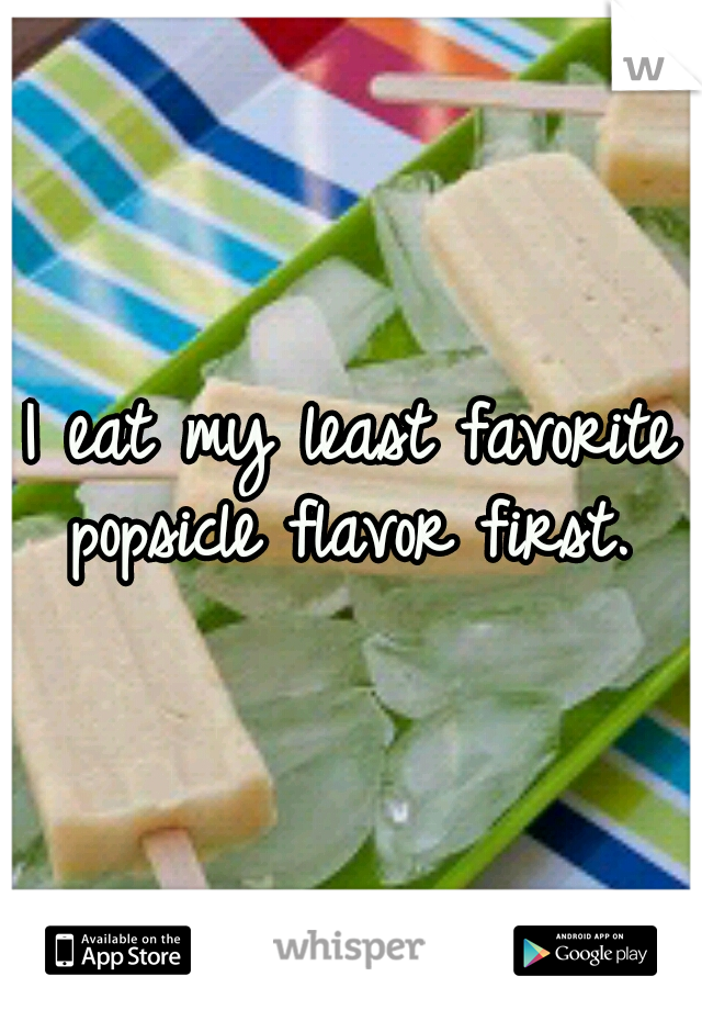 I eat my least favorite popsicle flavor first. 