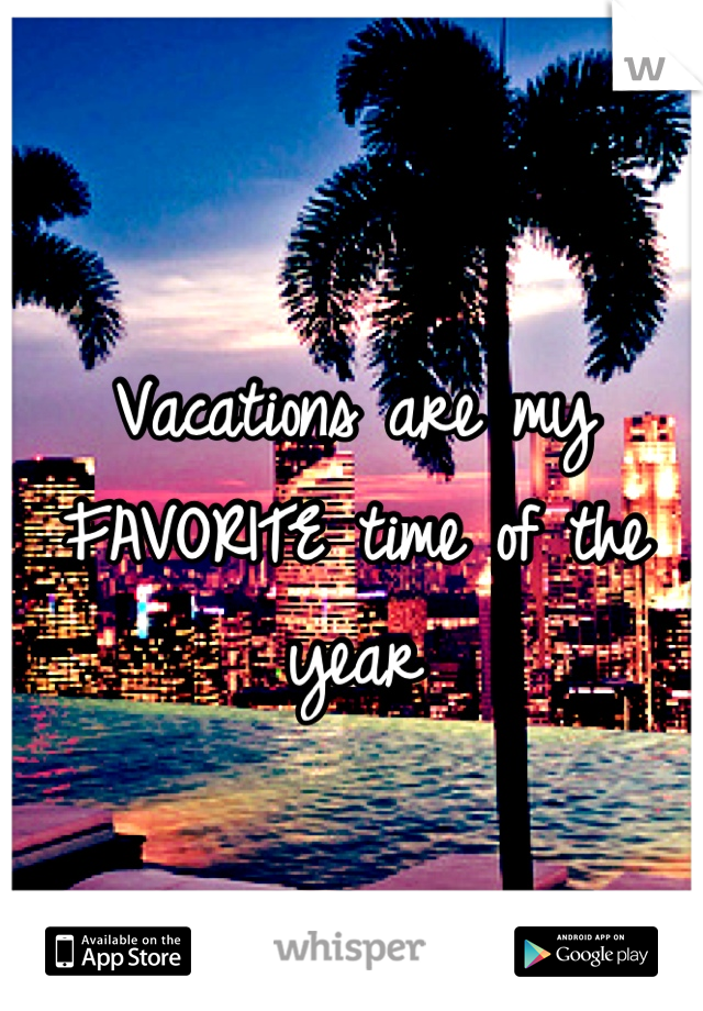 Vacations are my FAVORITE time of the year