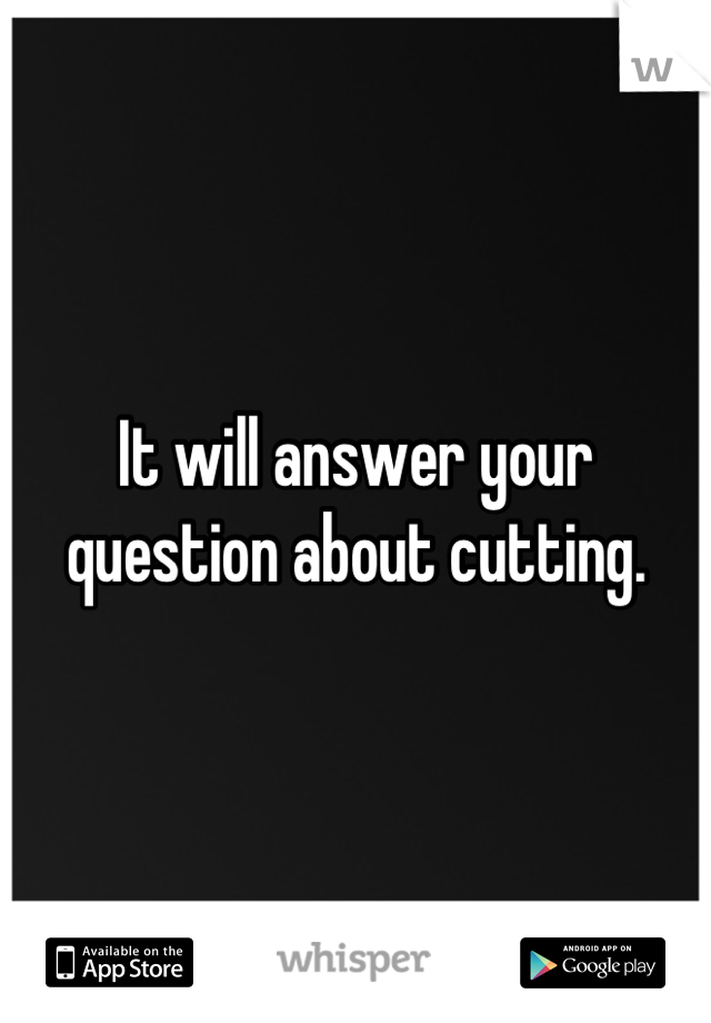 It will answer your question about cutting.