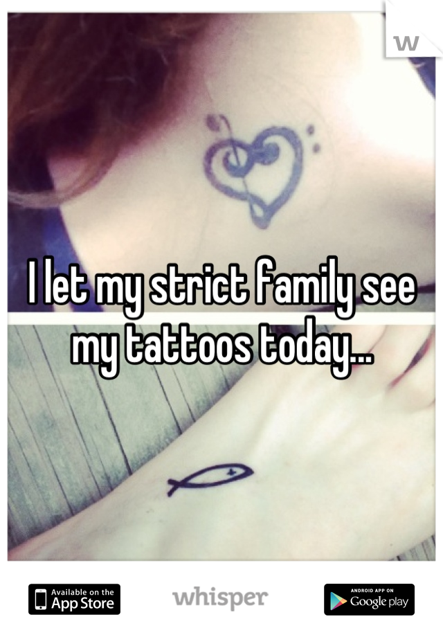 I let my strict family see my tattoos today...