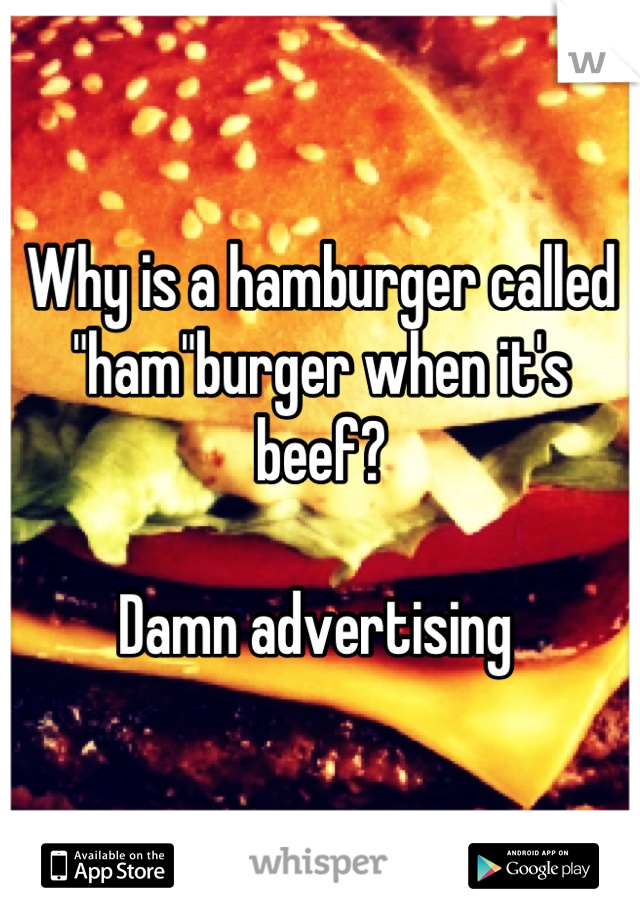 Why is a hamburger called "ham"burger when it's beef?

Damn advertising 