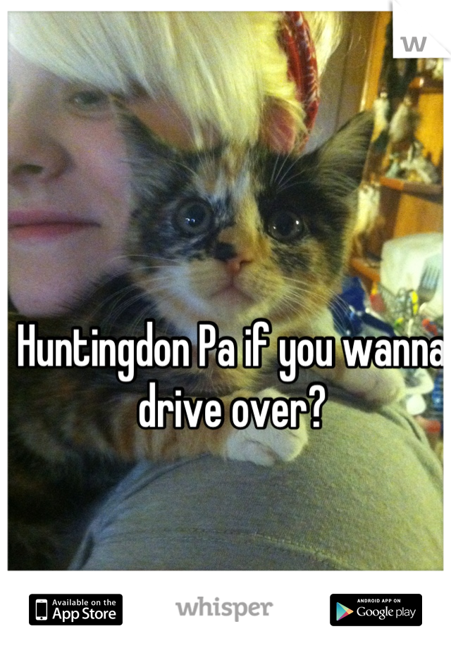 Huntingdon Pa if you wanna drive over?