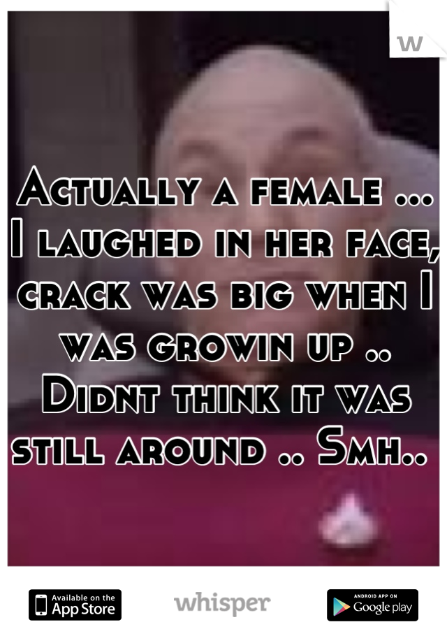 Actually a female ... I laughed in her face, crack was big when I was growin up .. Didnt think it was still around .. Smh.. 