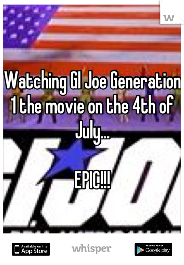 Watching GI Joe Generation 1 the movie on the 4th of July...

EPIC!!!