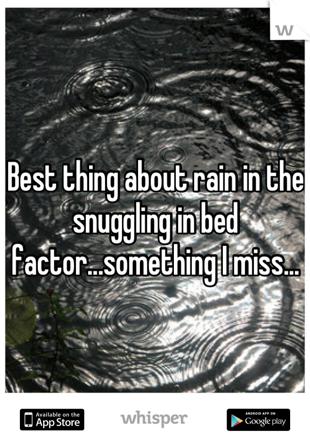 Best thing about rain in the snuggling in bed factor...something I miss...
