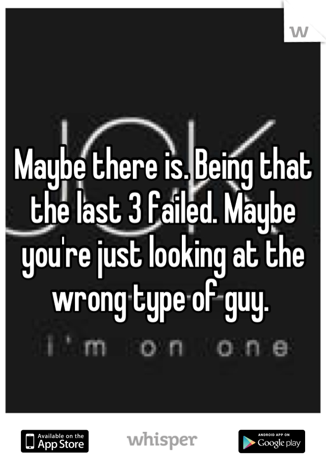Maybe there is. Being that the last 3 failed. Maybe you're just looking at the wrong type of guy. 