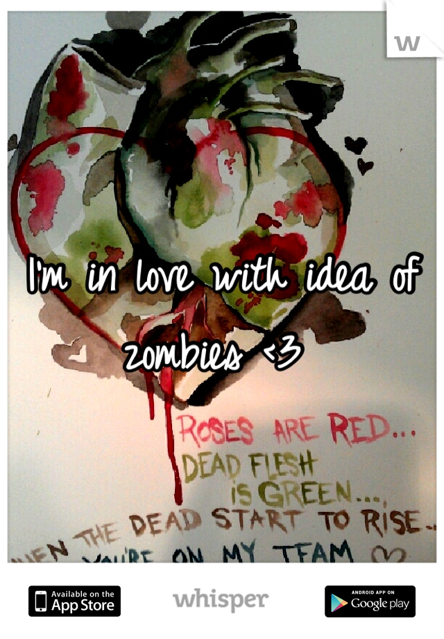 I'm in love with idea of zombies <3 