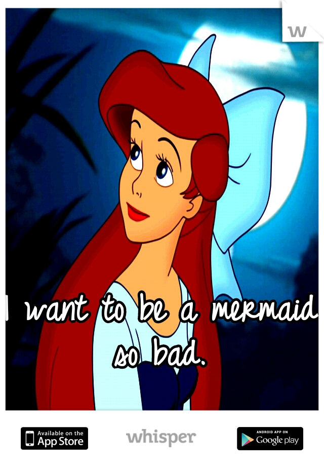 I want to be a mermaid so bad. 