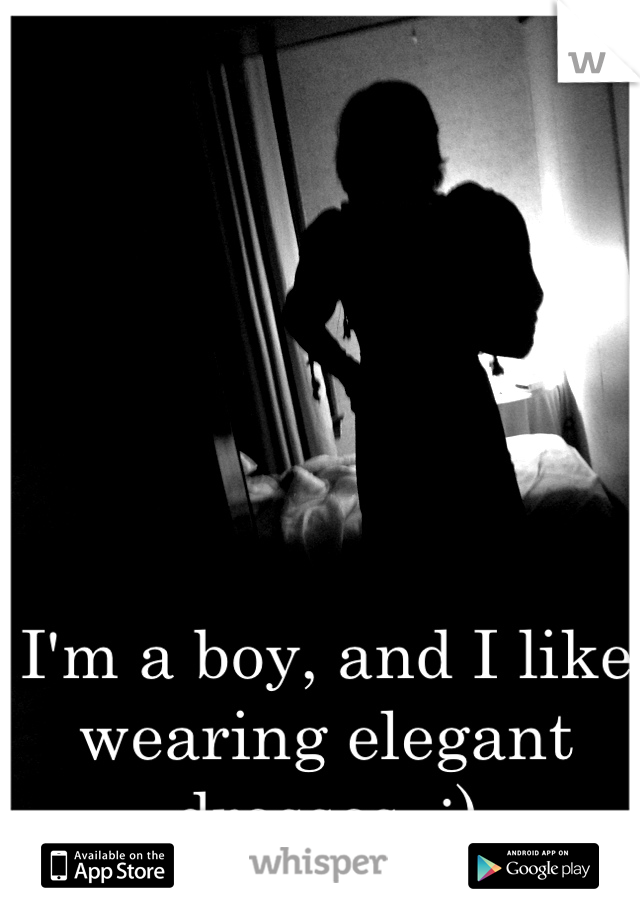 I'm a boy, and I like wearing elegant dresses. :)