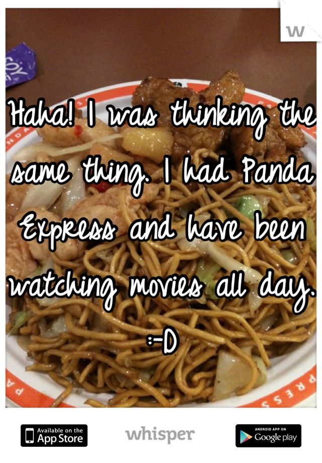 Haha! I was thinking the same thing. I had Panda Express and have been watching movies all day. :-D