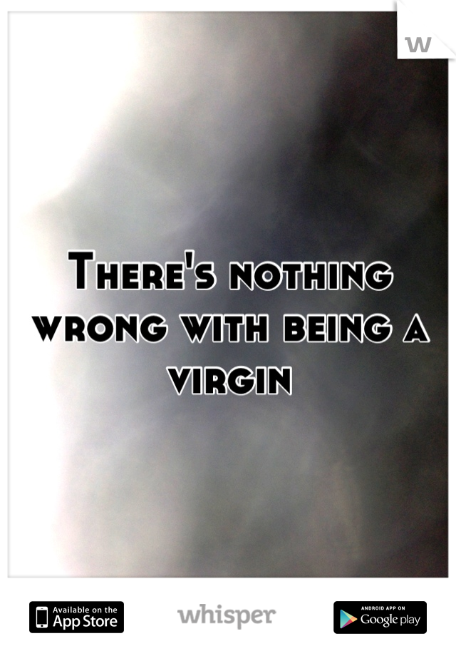 There's nothing wrong with being a virgin