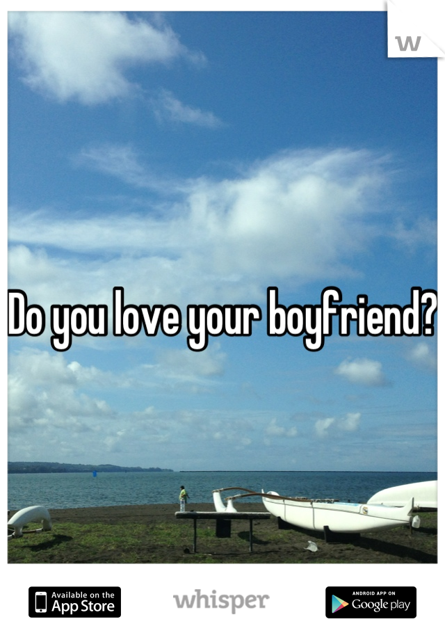 Do you love your boyfriend?