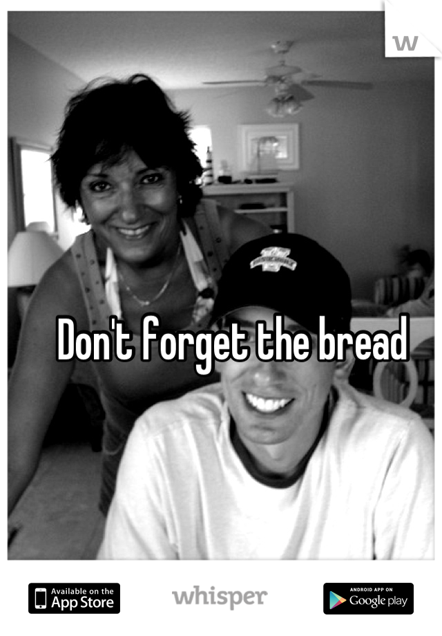 Don't forget the bread
