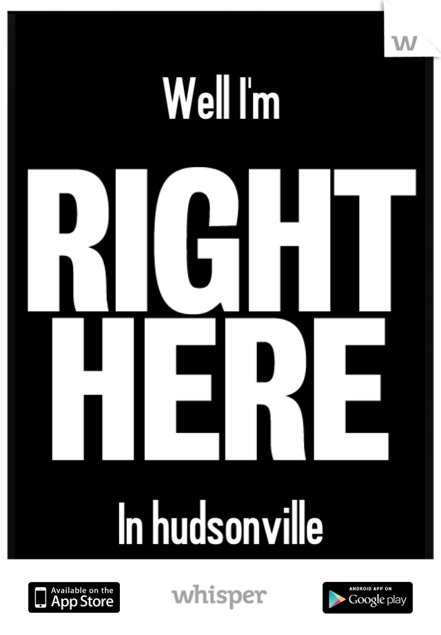 Well I'm 






In hudsonville
