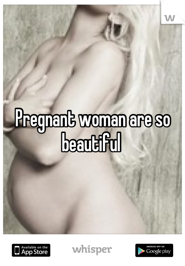 Pregnant woman are so beautiful 