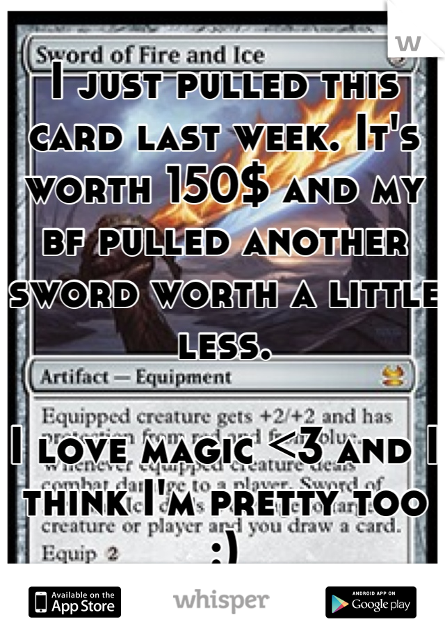 I just pulled this card last week. It's worth 150$ and my bf pulled another sword worth a little less.

I love magic <3 and I think I'm pretty too :)