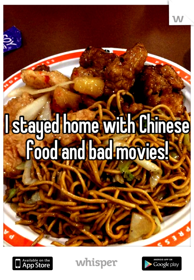 I stayed home with Chinese food and bad movies!