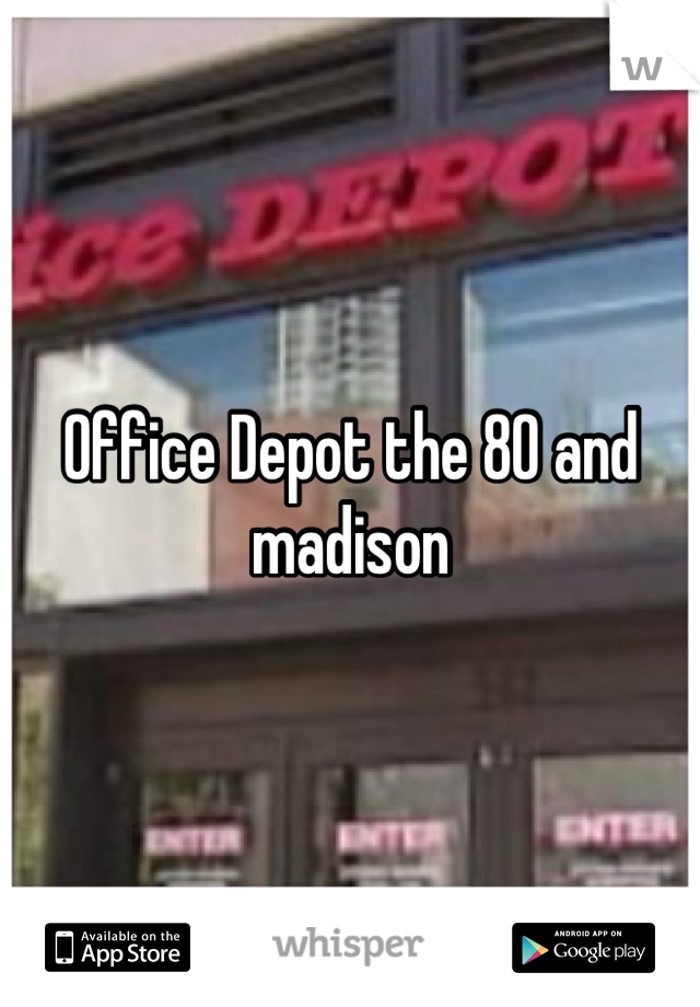 Office Depot the 80 and madison