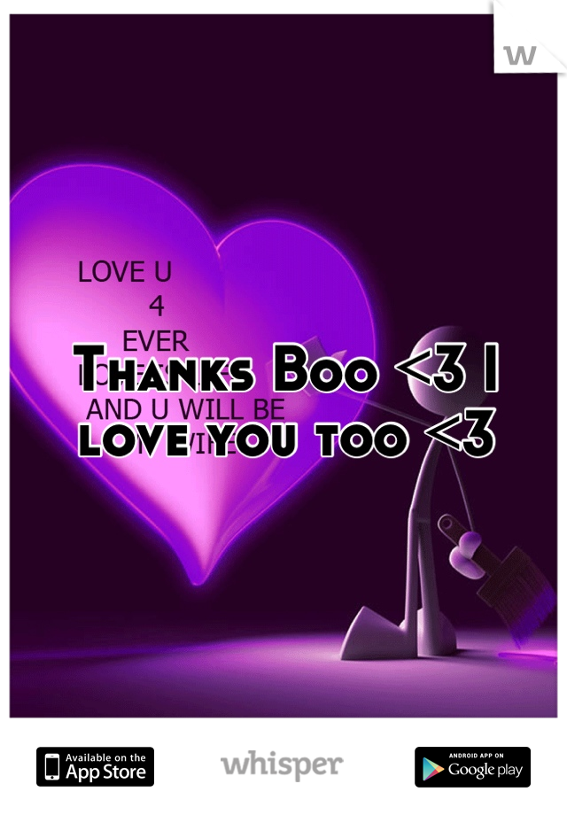 Thanks Boo <3 I love you too <3