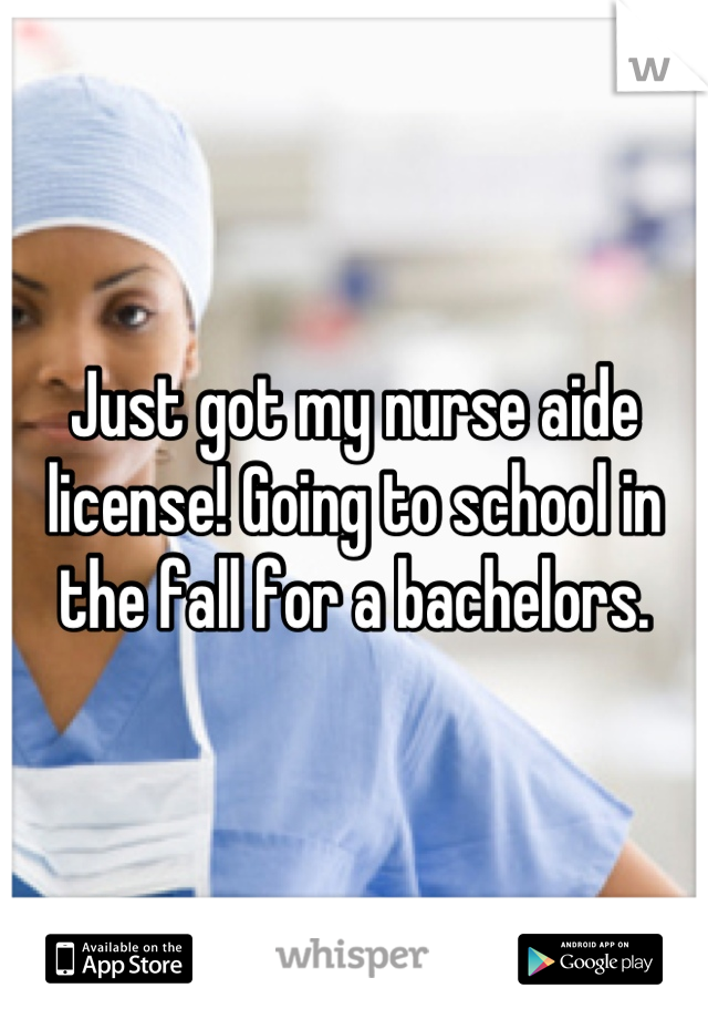 Just got my nurse aide license! Going to school in the fall for a bachelors.