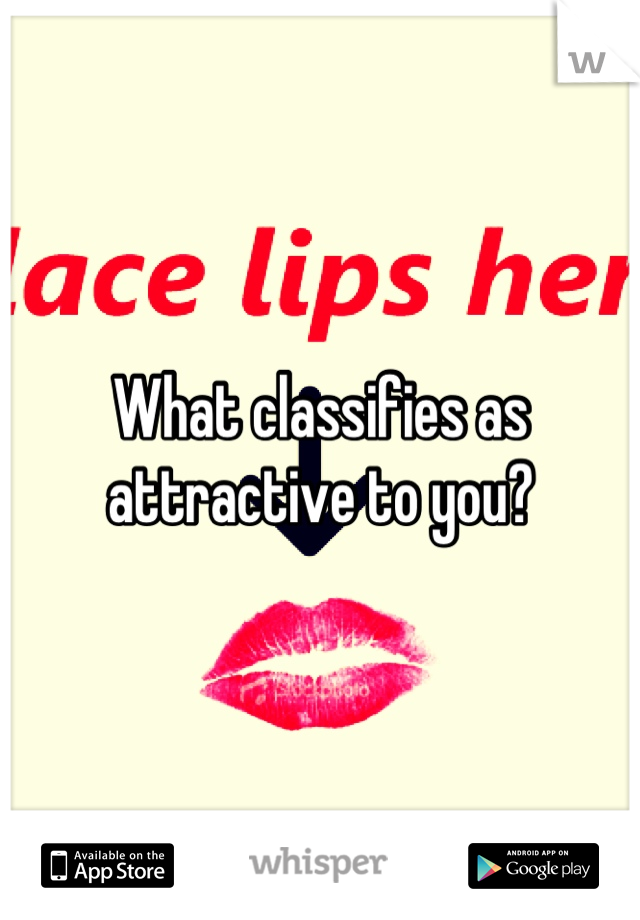 What classifies as attractive to you?