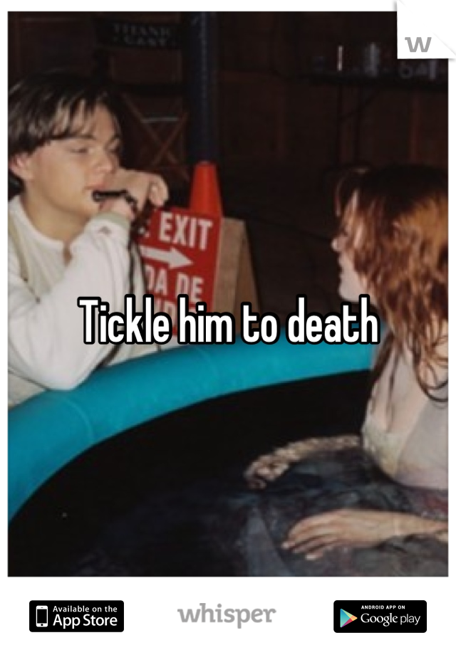 Tickle him to death