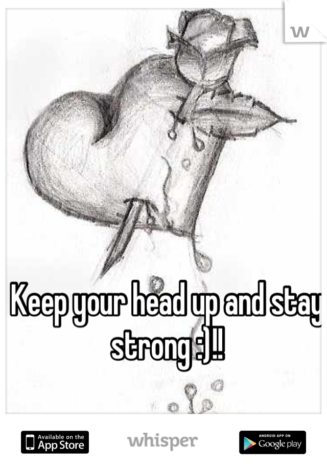 Keep your head up and stay strong :)!!