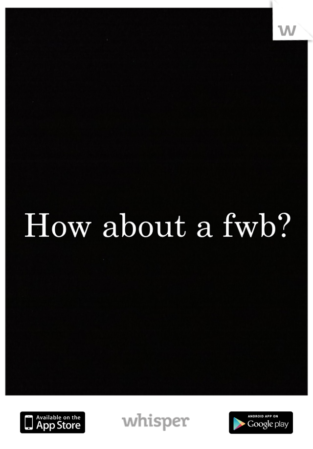 How about a fwb?