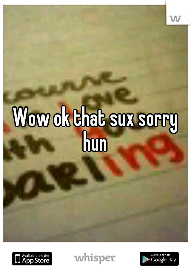 Wow ok that sux sorry hun 