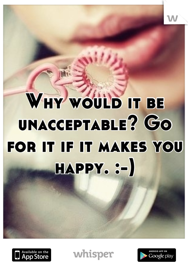Why would it be unacceptable? Go for it if it makes you happy. :-)