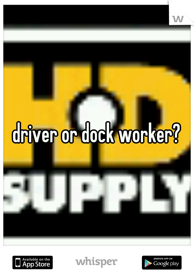 driver or dock worker?