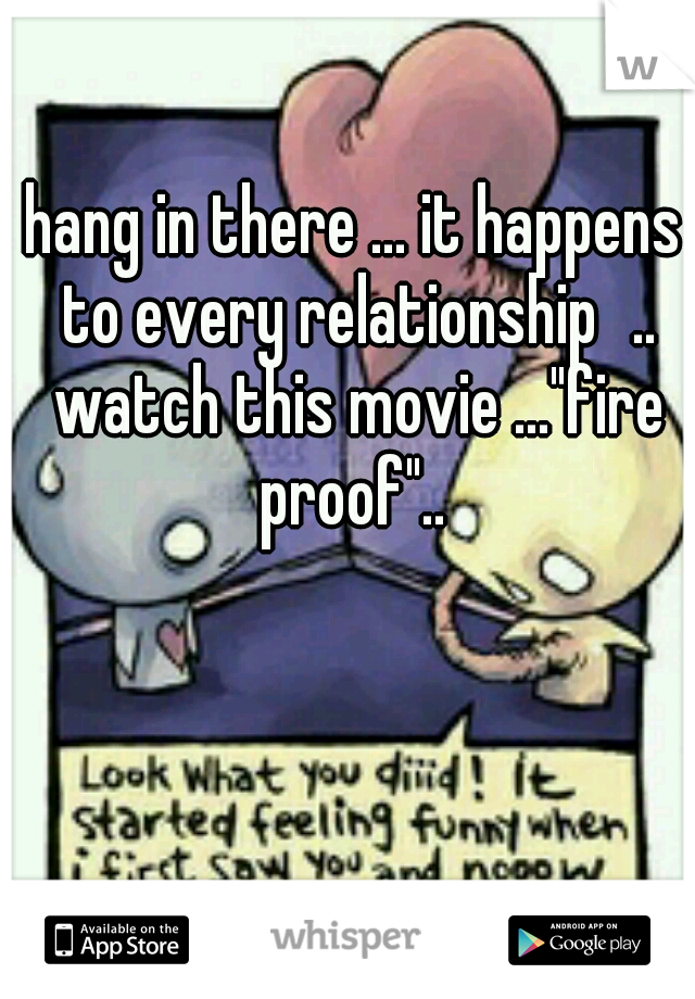 hang in there ... it happens to every relationship
.. watch this movie ..."fire proof".. 