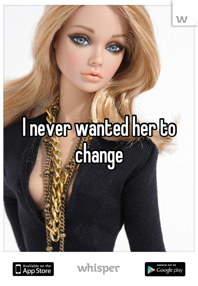 I never wanted her to change