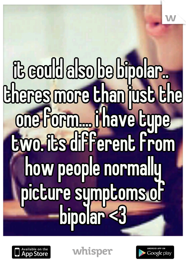 it could also be bipolar.. theres more than just the one form.... i have type two. its different from how people normally picture symptoms of bipolar <3