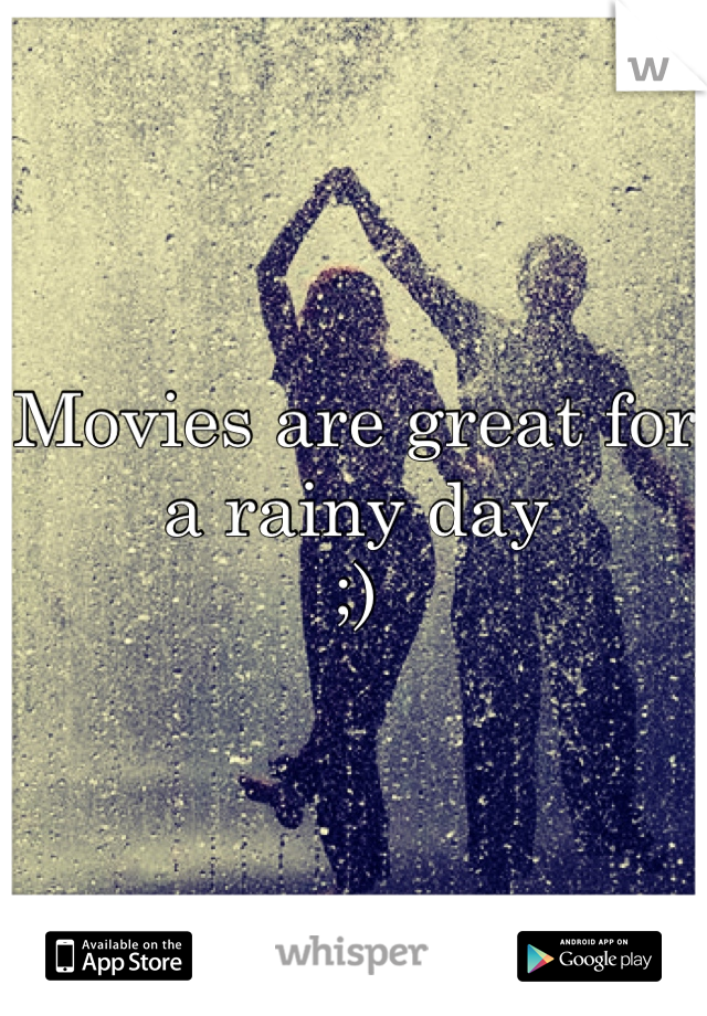 Movies are great for a rainy day
;)